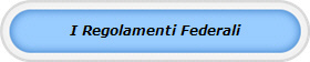 Clicca qui' per conoscere tutti i Regolamenti Federali